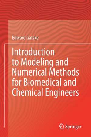 Introduction to Modeling and Numerical Methods for Biomedical and Chemical Engineers de Edward Gatzke