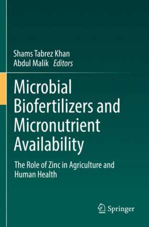 Microbial Biofertilizers and Micronutrient Availability: The Role of Zinc in Agriculture and Human Health de Shams Tabrez, Khan