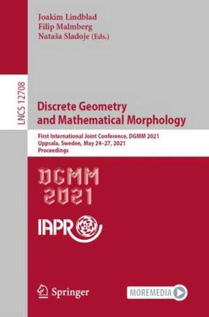 Discrete Geometry and Mathematical Morphology: First International Joint Conference, DGMM 2021, Uppsala, Sweden, May 24–27, 2021, Proceedings de Joakim Lindblad