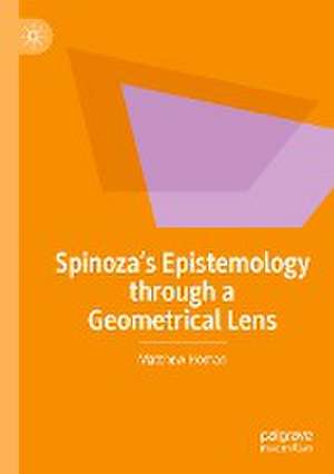 Spinoza’s Epistemology through a Geometrical Lens de Matthew Homan