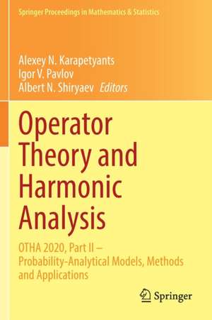 Operator Theory and Harmonic Analysis: OTHA 2020, Part II – Probability-Analytical Models, Methods and Applications de Alexey N. Karapetyants