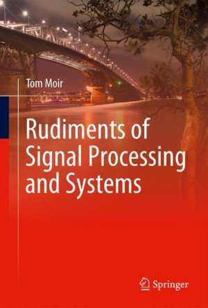 Rudiments of Signal Processing and Systems de Tom J. Moir