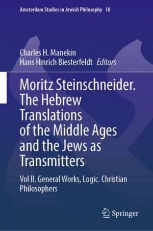 Moritz Steinschneider. The Hebrew Translations of the Middle Ages and the Jews as Transmitters: Vol II. General Works. Logic. Christian Philosophers de Charles H. Manekin