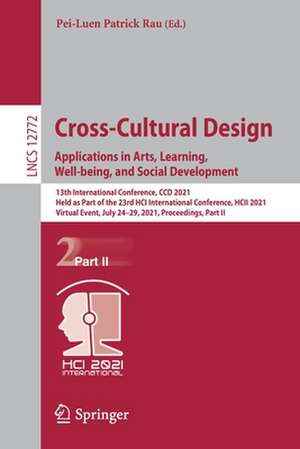 Cross-Cultural Design. Applications in Arts, Learning, Well-being, and Social Development: 13th International Conference, CCD 2021, Held as Part of the 23rd HCI International Conference, HCII 2021, Virtual Event, July 24–29, 2021, Proceedings, Part II de Pei-Luen Patrick Rau