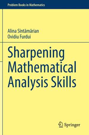 Sharpening Mathematical Analysis Skills de Alina Sîntămărian