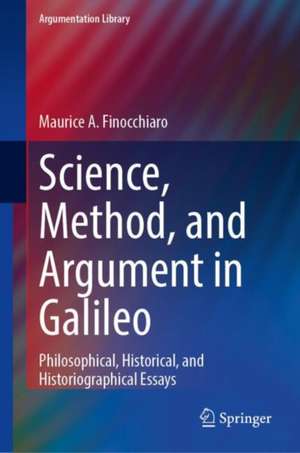 Science, Method, and Argument in Galileo: Philosophical, Historical, and Historiographical Essays de Maurice A. Finocchiaro