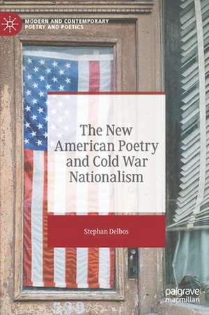 The New American Poetry and Cold War Nationalism de Stephan Delbos