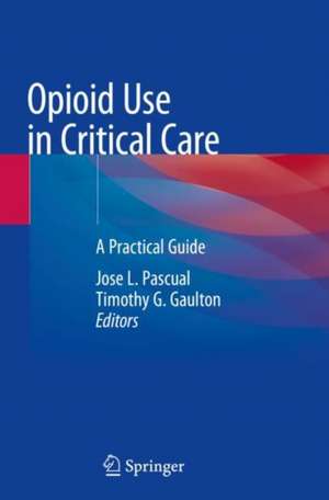 Opioid Use in Critical Care: A Practical Guide de Jose L. Pascual