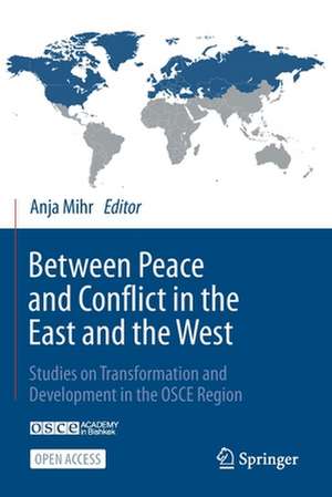 Between Peace and Conflict in the East and the West: Studies on Transformation and Development in the OSCE Region de Anja Mihr