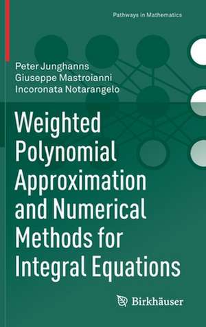 Weighted Polynomial Approximation and Numerical Methods for Integral Equations de Peter Junghanns