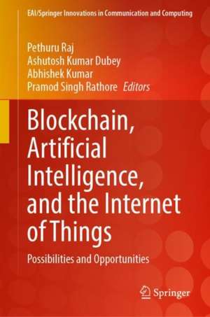 Blockchain, Artificial Intelligence, and the Internet of Things: Possibilities and Opportunities de Pethuru Raj