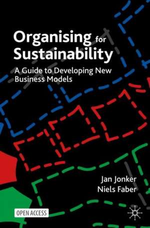 Organizing for Sustainability: A Guide to Developing New Business Models de Jan Jonker