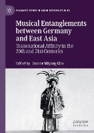 Musical Entanglements between Germany and East Asia: Transnational Affinity in the 20th and 21st Centuries de Joanne Miyang Cho