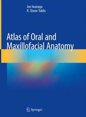 Atlas of Oral and Maxillofacial Anatomy de Joe Iwanaga