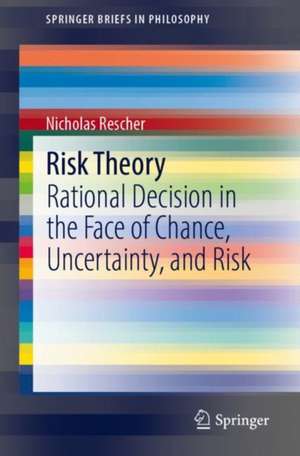 Risk Theory: Rational Decision in the Face of Chance, Uncertainty, and Risk de Nicholas Rescher