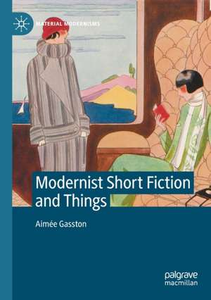 Modernist Short Fiction and Things de Aimée Gasston