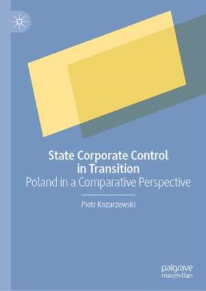 State Corporate Control in Transition: Poland in a Comparative Perspective de Piotr Kozarzewski