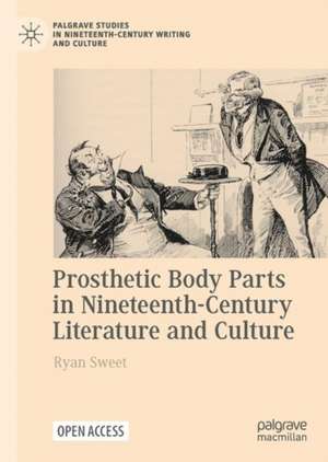 Prosthetic Body Parts in Nineteenth-Century Literature and Culture de Ryan Sweet