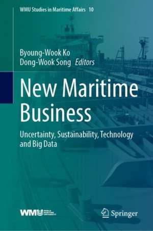 New Maritime Business: Uncertainty, Sustainability, Technology and Big Data de Byoung-Wook Ko