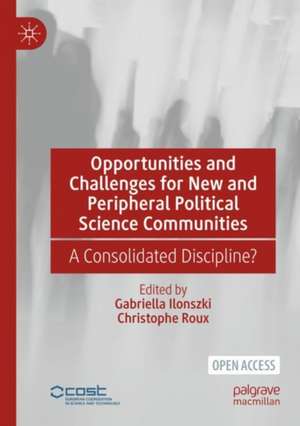 Opportunities and Challenges for New and Peripheral Political Science Communities: A Consolidated Discipline? de Gabriella Ilonszki