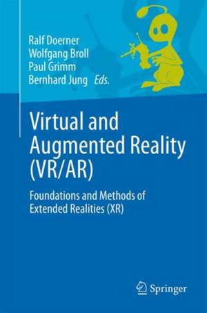 Virtual and Augmented Reality (VR/AR): Foundations and Methods of Extended Realities (XR) de Ralf Doerner