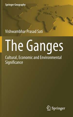 The Ganges: Cultural, Economic and Environmental Significance de Vishwambhar Prasad Sati