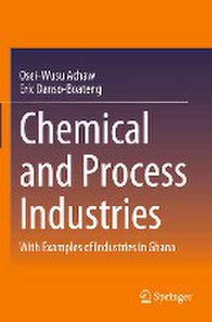 Chemical and Process Industries: With Examples of Industries in Ghana de Osei-Wusu Achaw