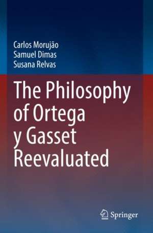 The Philosophy of Ortega y Gasset Reevaluated de Carlos Morujão