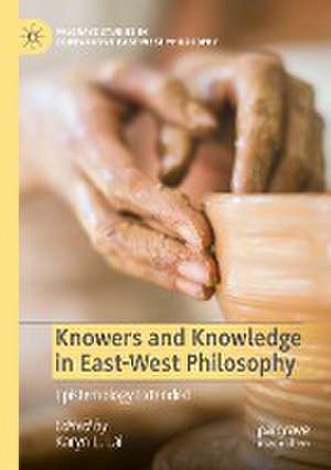 Knowers and Knowledge in East-West Philosophy: Epistemology Extended de Karyn L. Lai