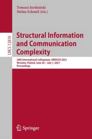 Structural Information and Communication Complexity: 28th International Colloquium, SIROCCO 2021, Wrocław, Poland, June 28 – July 1, 2021, Proceedings de Tomasz Jurdziński