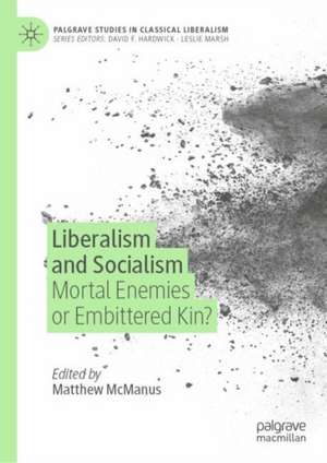 Liberalism and Socialism: Mortal Enemies or Embittered Kin? de Matthew McManus