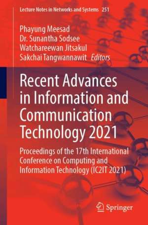 Recent Advances in Information and Communication Technology 2021: Proceedings of the 17th International Conference on Computing and Information Technology (IC2IT 2021) de Phayung Meesad