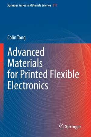 Advanced Materials for Printed Flexible Electronics de Colin Tong