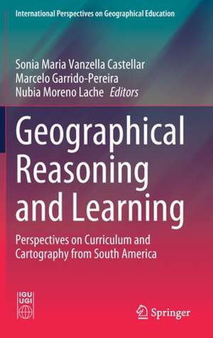 Geographical Reasoning and Learning: Perspectives on Curriculum and Cartography from South America de Sonia Maria Vanzella Castellar