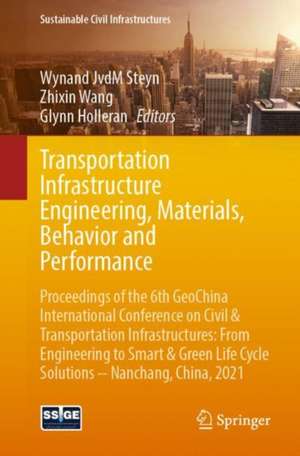 Transportation Infrastructure Engineering, Materials, Behavior and Performance: Proceedings of the 6th GeoChina International Conference on Civil & Transportation Infrastructures: From Engineering to Smart & Green Life Cycle Solutions -- Nanchang, China, 2021 de Wynand JvdM Steyn