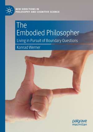 The Embodied Philosopher: Living in Pursuit of Boundary Questions de Konrad Werner