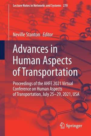 Advances in Human Aspects of Transportation: Proceedings of the AHFE 2021 Virtual Conference on Human Aspects of Transportation, July 25-29, 2021, USA de Neville Stanton