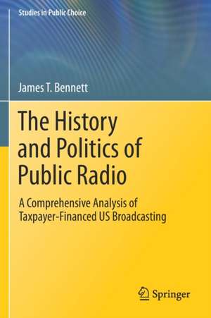 The History and Politics of Public Radio: A Comprehensive Analysis of Taxpayer-Financed US Broadcasting de James T. Bennett