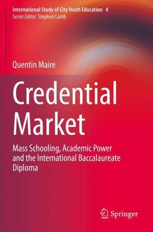Credential Market: Mass Schooling, Academic Power and the International Baccalaureate Diploma de Quentin Maire