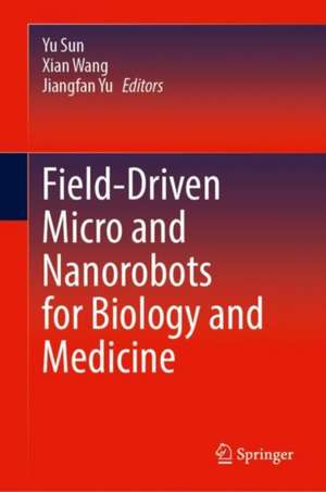 Field-Driven Micro and Nanorobots for Biology and Medicine de Yu Sun