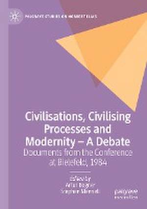 Civilisations, Civilising Processes and Modernity – A Debate: Documents from the Conference at Bielefeld, 1984 de Artur Bogner