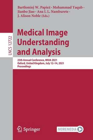 Medical Image Understanding and Analysis: 25th Annual Conference, MIUA 2021, Oxford, United Kingdom, July 12–14, 2021, Proceedings de Bartłomiej W. Papież