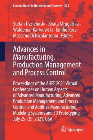 Advances in Manufacturing, Production Management and Process Control: Proceedings of the AHFE 2021 Virtual Conferences on Human Aspects of Advanced Manufacturing, Advanced Production Management and Process Control, and Additive Manufacturing, Modeling Systems and 3D Prototyping, July 25-29, 2021, USA de Stefan Trzcielinski