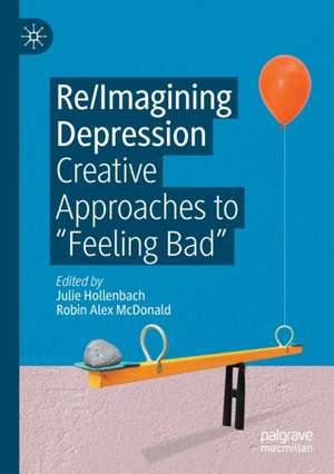 Re/Imagining Depression: Creative Approaches to “Feeling Bad” de Julie Hollenbach