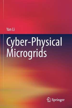 Cyber-Physical Microgrids de Yan Li