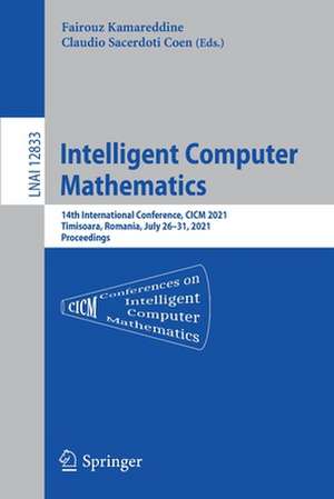 Intelligent Computer Mathematics: 14th International Conference, CICM 2021, Timisoara, Romania, July 26–31, 2021, Proceedings de Fairouz Kamareddine