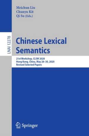 Chinese Lexical Semantics: 21st Workshop, CLSW 2020, Hong Kong, China, May 28–30, 2020, Revised Selected Papers de Meichun Liu