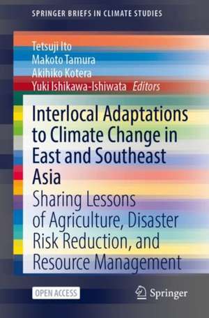 Interlocal Adaptations to Climate Change in East and Southeast Asia: Sharing Lessons of Agriculture, Disaster Risk Reduction, and Resource Management de Tetsuji Ito