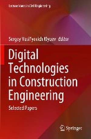 Digital Technologies in Construction Engineering: Selected Papers de Sergey Vasil'yevich Klyuev