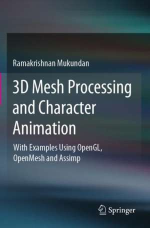 3D Mesh Processing and Character Animation: With Examples Using OpenGL, OpenMesh and Assimp de Ramakrishnan Mukundan